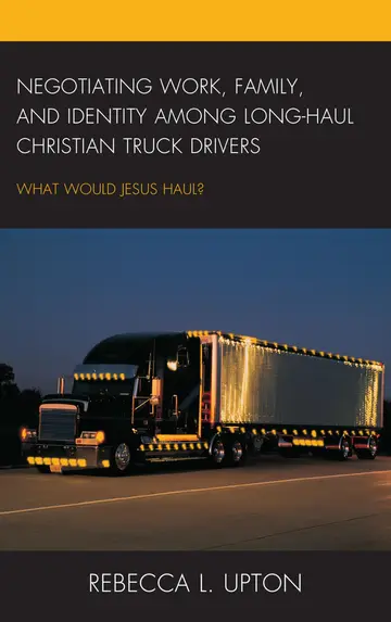 Cover of Negotiating Work, Family, and Identity Among Long-Haul Christian Truck Drivers