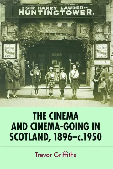 Cover of The Cinema and Cinema-going in Scotland, 1896 - 1950