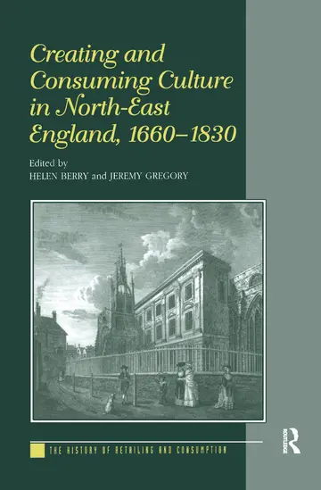 Cover of Creating and Consuming Culture in North-East England, 1660-1830