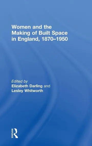 Cover of Women and the Making of Built Space in England, 1870-1950