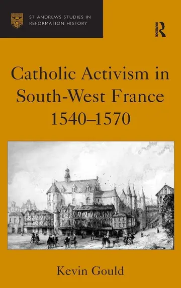 Cover of Catholic Activism in South-West France, 1540–1570