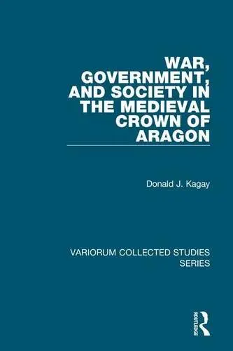 Cover of War, Government, and Society in the Medieval Crown of Aragon
