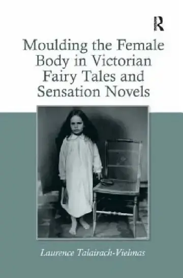 Cover of Moulding the Female Body in Victorian Fairy Tales and Sensation Novels