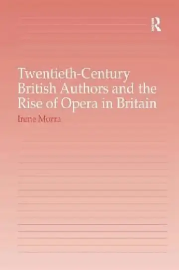 Cover of Twentieth-Century British Authors And The Rise Of Opera In Britain