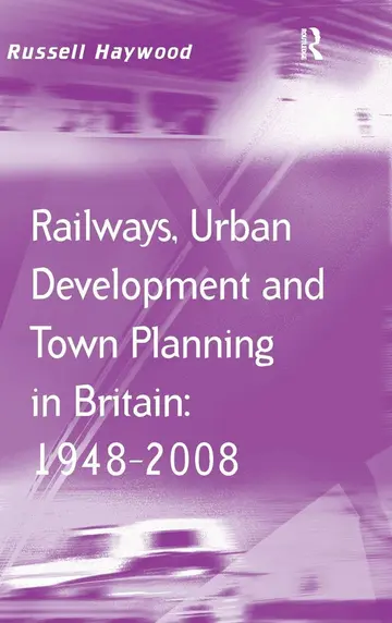 Cover of Railways, Urban Development and Town Planning in Britain 1948-2008