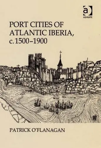Cover of Port Cities of Atlantic Iberia 1500-1900