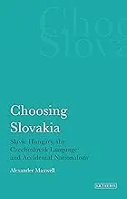Cover of Choosing Slovakia Slavic Hungary, the Czechoslovak Language and Accidental Nationalism