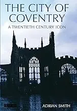 Cover of The City of Coventry A Twentieth Century Icon