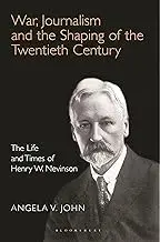 Cover of War, Journalism and the Shaping of the Twentieth Century the Life and Times of Henry W. Nevinson