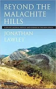 Cover of Beyond the Malachite Hills A Life of Colonial Service and Business in the New Africa