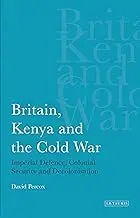 Cover of Britain, Kenya and the Cold War Imperial Defence, Colonial Security and Decolonisation