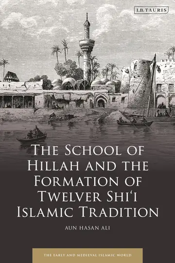 Cover of The School of Hillah and the Formation of Twelver Shi‘i Islamic Tradition