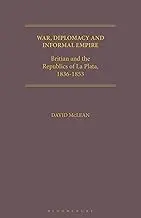 Cover of War, Diplomacy and Informal Empire Britain and the Republics of La Plata, 1836-1853