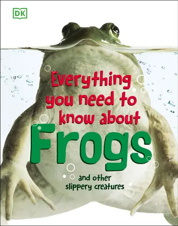 Cover of Everything You Need to Know About Frogs and Other Slippery Creatures