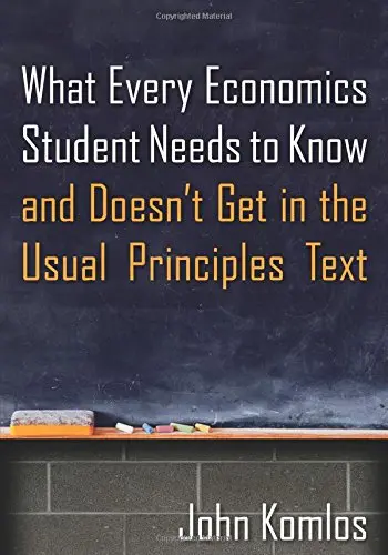 Cover of What Every Economics Student Needs to Know and Doesn't Get in the Usual Principles Text