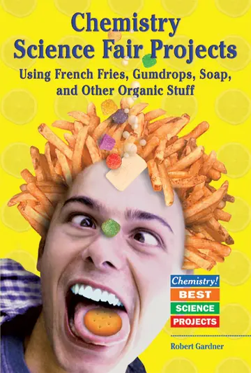 Cover of Chemistry Science Fair Projects Using French Fries, Gumdrops, Soap, and Other Organic Stuff