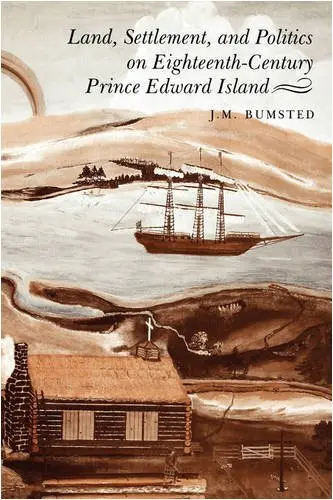 Cover of Land, Settlement, and Politics on Eighteenth-Century Prince Edward Island