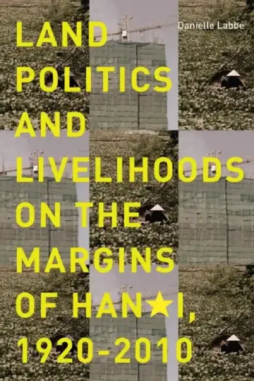 Cover of Land Politics and Livelihoods on the Margins of Hanoi, 1920-2010
