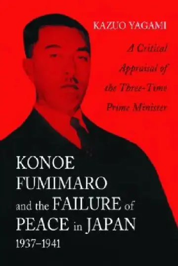 Cover of Konoe Fumimaro and the Failure of Peace in Japan, 1937-1941