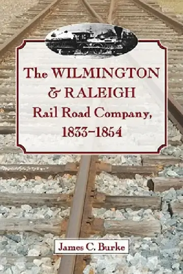 Cover of The Wilmington & Raleigh Rail Road Company, 1833-1854