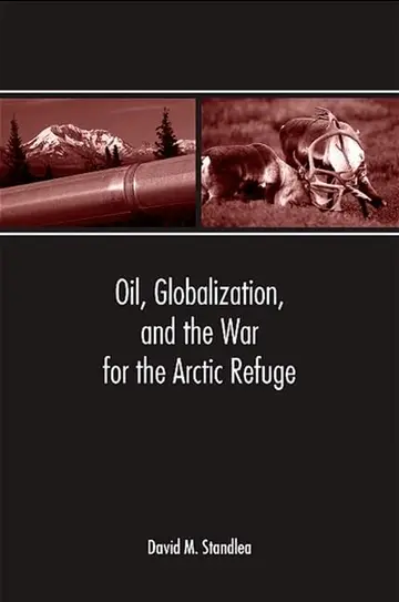 Cover of Oil, Globalization, and the War for the Arctic Refuge