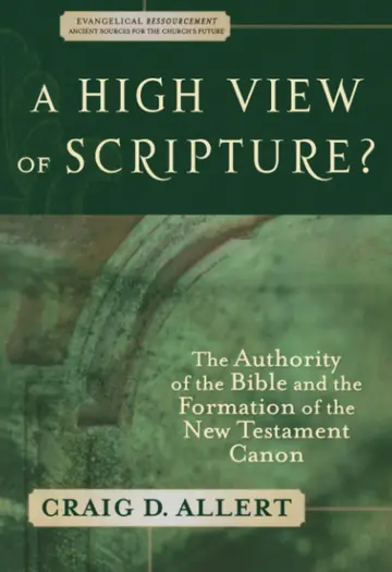 Cover of A High View of Scripture? – The Authority of the Bible and the Formation of the New Testament Canon