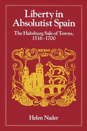 Cover of Liberty in Absolutist Spain; The Habsburg Sale of Towns, 1516-1700. 1, 108th Series, 1990