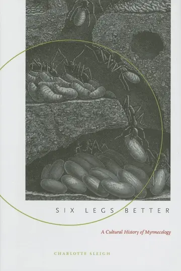 Cover of Six Legs Better – A Cultural History of Myrmecology