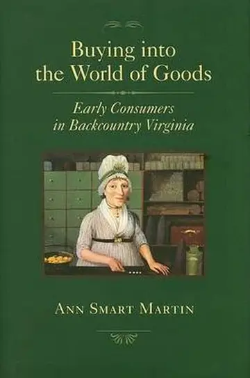 Cover of Buying into the World of Goods – Early Consumers in Backcountry Virginia (Studies in Early American Economy and Society from the Library Company of Philadelphia)