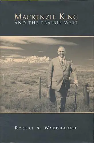Cover of Mackenzie King and the Prairie West