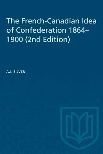 Cover of The French-Canadian Idea of Confederation, 1864-1900