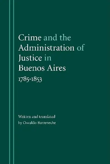 Cover of Crime and the Administration of Justice in Buenos Aires, 1785-1853