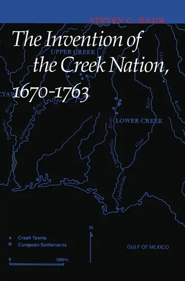 Cover of The Invention of the Creek Nation, 1670-1763