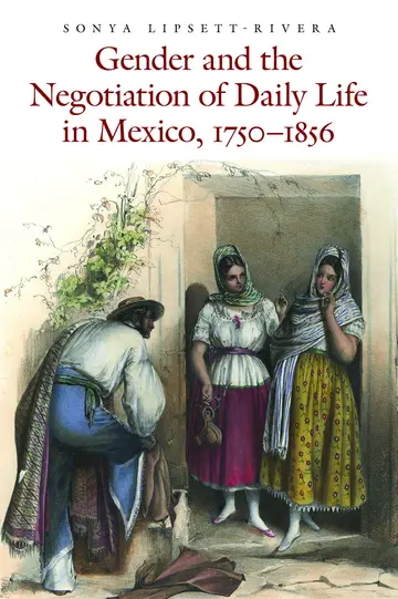 Cover of Gender and the Negotiation of Daily Life in Mexico, 1750-1856