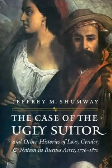 Cover of The Case of the Ugly Suitor and Other Histories of Love, Gender, and Nation in Bueno