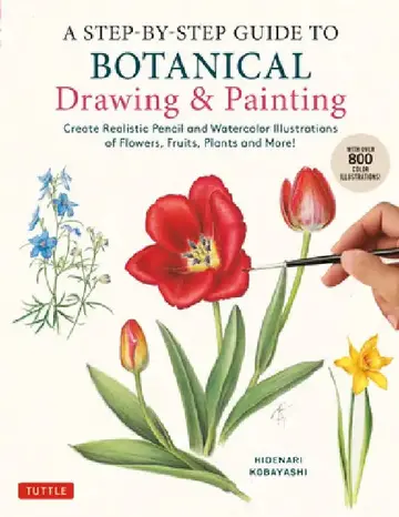 Cover of A Step-By-Step Guide to Botanical Drawing & Painting