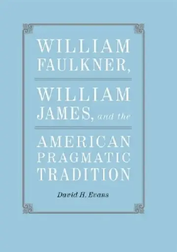 Cover of William Faulkner, William James, and the American Pragmatic Tradition