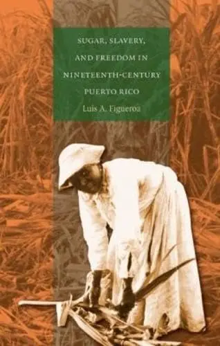 Cover of Sugar, Slavery, & Freedom in Nineteenth-century Puerto Rico