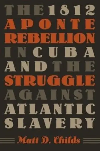 Cover of The 1812 Aponte Rebellion in Cuba and the Struggle against Atlantic Slavery