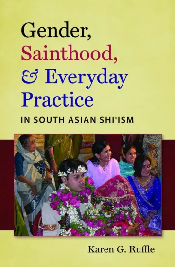 Cover of Gender, Sainthood, and Everyday Practice in South Asian Shi’ism
