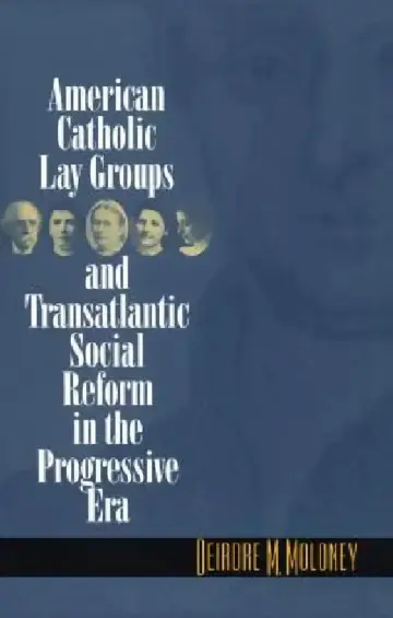 Cover of American Catholic Lay Groups and Transatlantic Social Reform in the Progressive Era