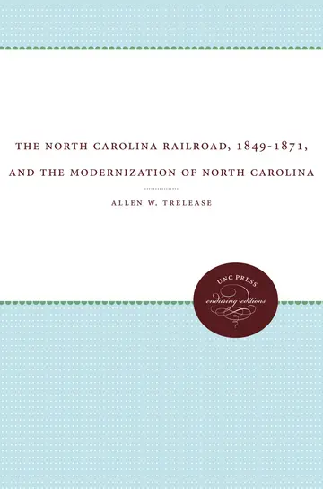 Cover of The North Carolina Railroad, 1849-1871, and the Modernization of North Carolina