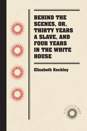 Cover of Behind the Scenes, Or, Thirty Years a Slave, and Four Years in the White House