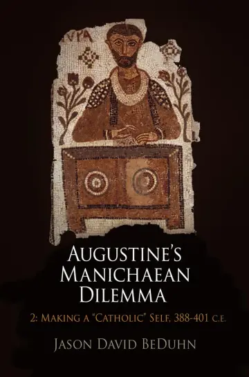 Cover of Augustine's Manichaean Dilemma, 2 Making a "Catholic" Self, 388-401 C.E