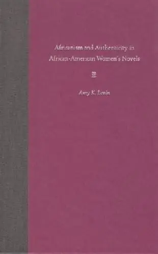 Cover of Africanism and Authenticity in African-American Women's Novels