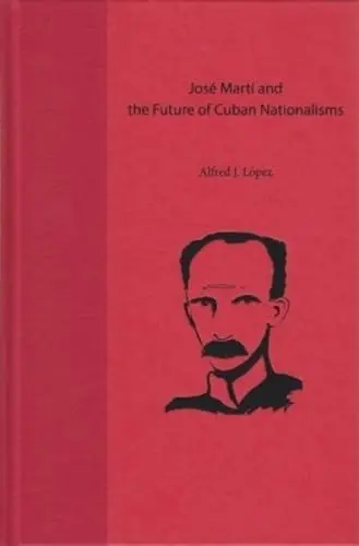 Cover of Jose Marti and the Future of Cuban Nationalisms