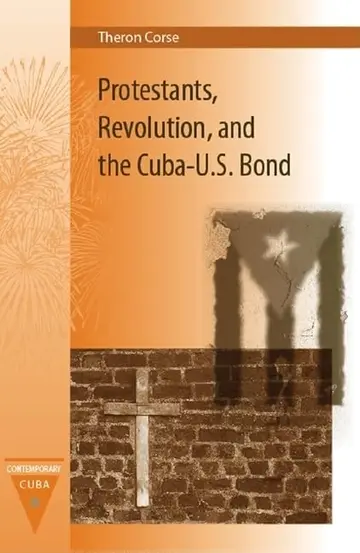 Cover of Protestants, Revolution, and the Cuba-U.S. Bond