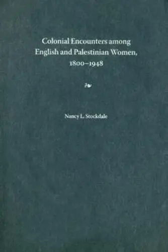 Cover of Colonial Encounters Among English and Palestinian Women, 1800-1948