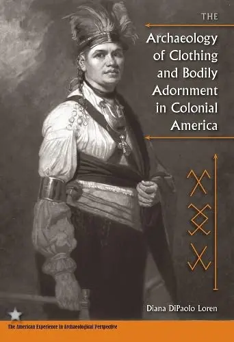 Cover of The Archaeology of Clothing and Bodily Adornment in Colonial America