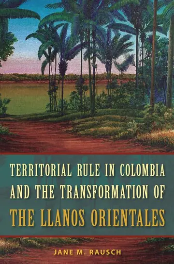 Cover of Territorial Rule in Colombia and the Transformation of the Llanos Orientales